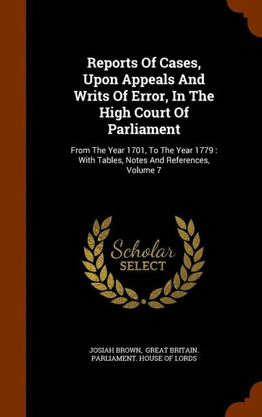 Josiah Brown, Great Britain Parliament House of Lor - Reports Of Cases, Upon Appeals And Writs Of Error, In The High Court Of Parliament, Inbunden