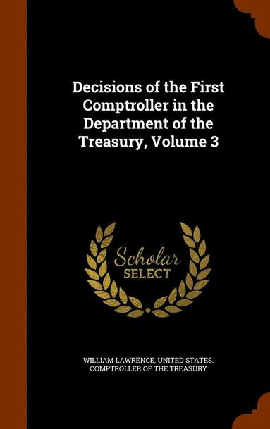 bokomslag Decisions of the First Comptroller in the Department of the Treasury, Volume 3