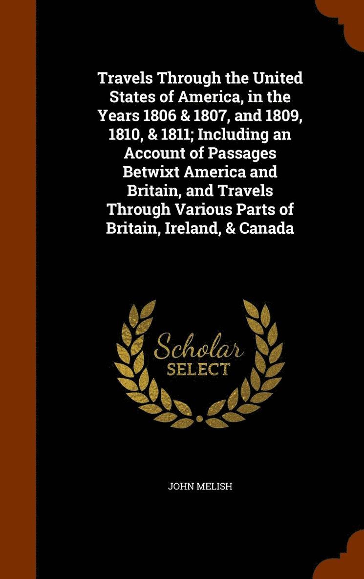 John Melish - Travels Through the United States of America, in the Years 1806 & 1807, and 1809, 1810, & 1811; Including an Account of Passages Betwixt America and Britain, and Travels Through Various Parts of Britain, Ireland, & Canada, Inbunden