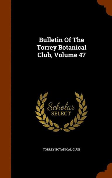 Torrey Botanical Club - Bulletin Of The Torrey Botanical Club, Volume 47, Inbunden