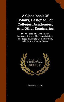 Alphonso Wood - Class-book Of Botany, Designed For Colleges, Academies, And Other Seminaries, Inbunden