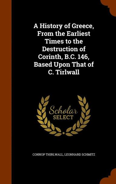 Connop Thirlwall, Leonhard Schmitz - History of Greece, From the Earliest Times to the Destruction of Corinth, B.C. 146, Based Upon That of C. Tirlwall, Inbunden