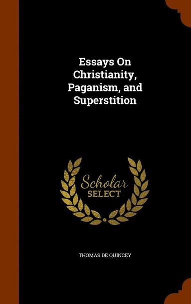 bokomslag Essays On Christianity, Paganism, and Superstition