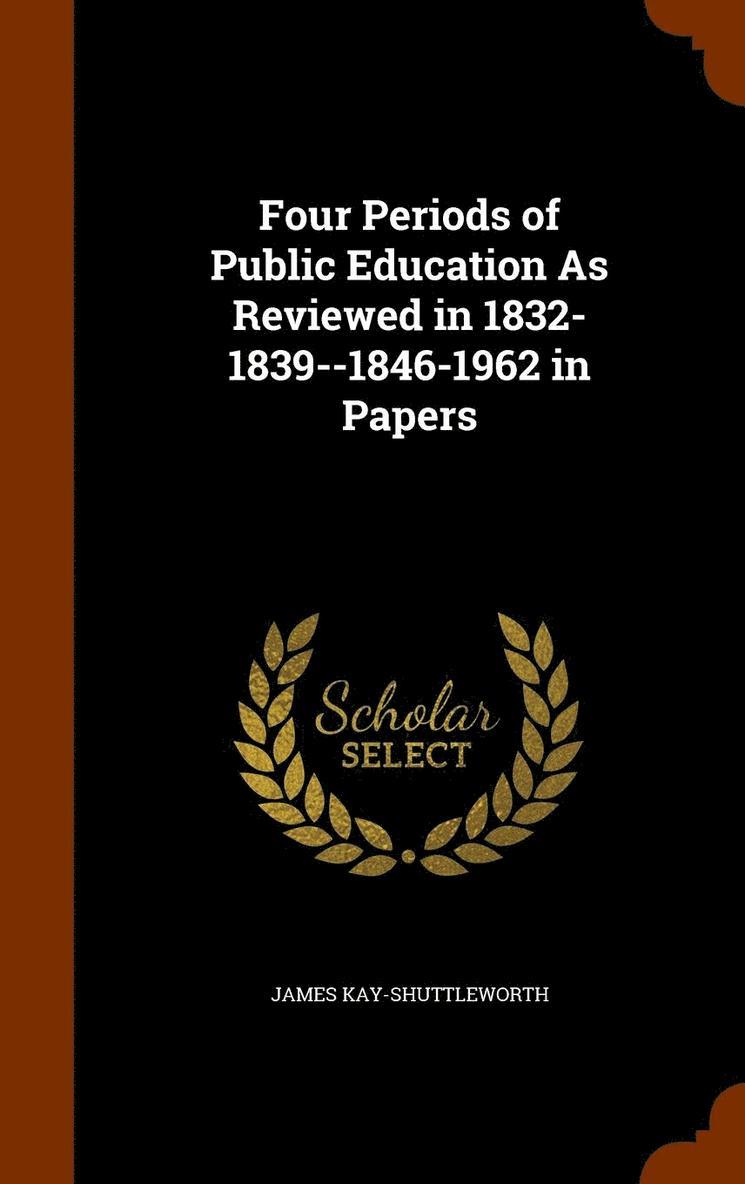 Four Periods of Public Education As Reviewed in 1832-1839--1846-1962 in Papers 1