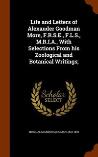 bokomslag Life and Letters of Alexander Goodman More, F.R.S.E., F.L.S., M.R.I.A., With Selections From his Zoological and Botanical Writings;