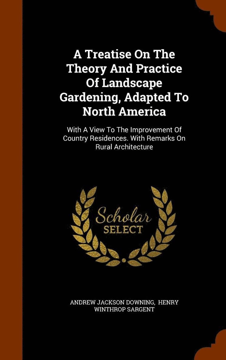 Andrew Jackson Downing, Henry Winthrop Sargent - Treatise On The Theory And Practice Of Landscape Gardening, Adapted To North America, Inbunden