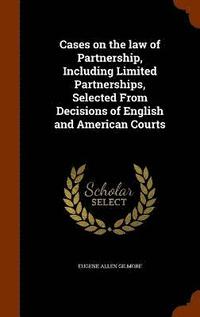 bokomslag Cases on the law of Partnership, Including Limited Partnerships, Selected From Decisions of English and American Courts