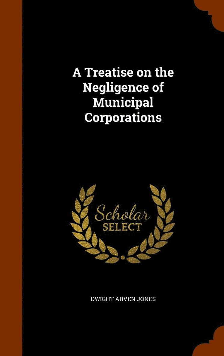 Treatise on the Negligence of Municipal Corporations