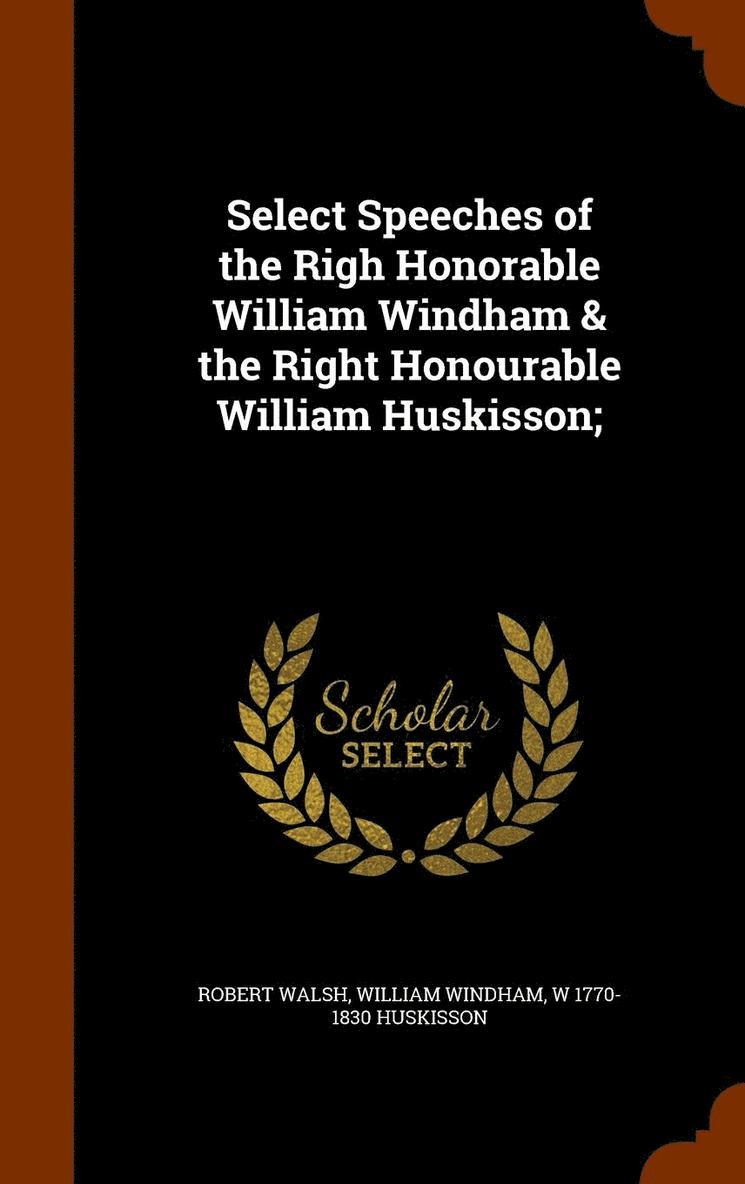 Robert Walsh, William Windham, W 1770-1830 Huskisson, W. Huskisson - Select Speeches of the Righ Honorable William Windham & the Right Honourable William Huskisson;, Inbunden