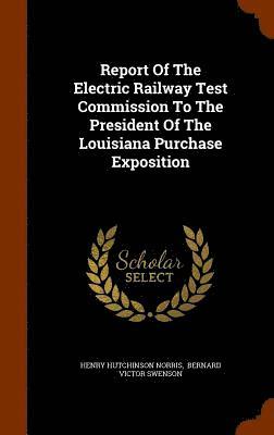 Report Of The Electric Railway Test Commission To The President Of The Louisiana Purchase Exposition 1