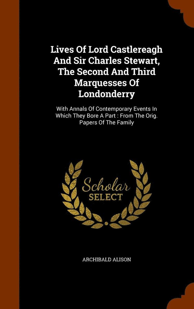 Archibald Alison - Lives Of Lord Castlereagh And Sir Charles Stewart, The Second And Third Marquesses Of Londonderry, Inbunden