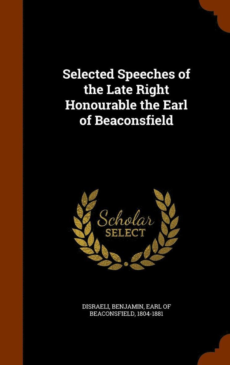 Selected Speeches of the Late Right Honourable the Earl of Beaconsfield 1