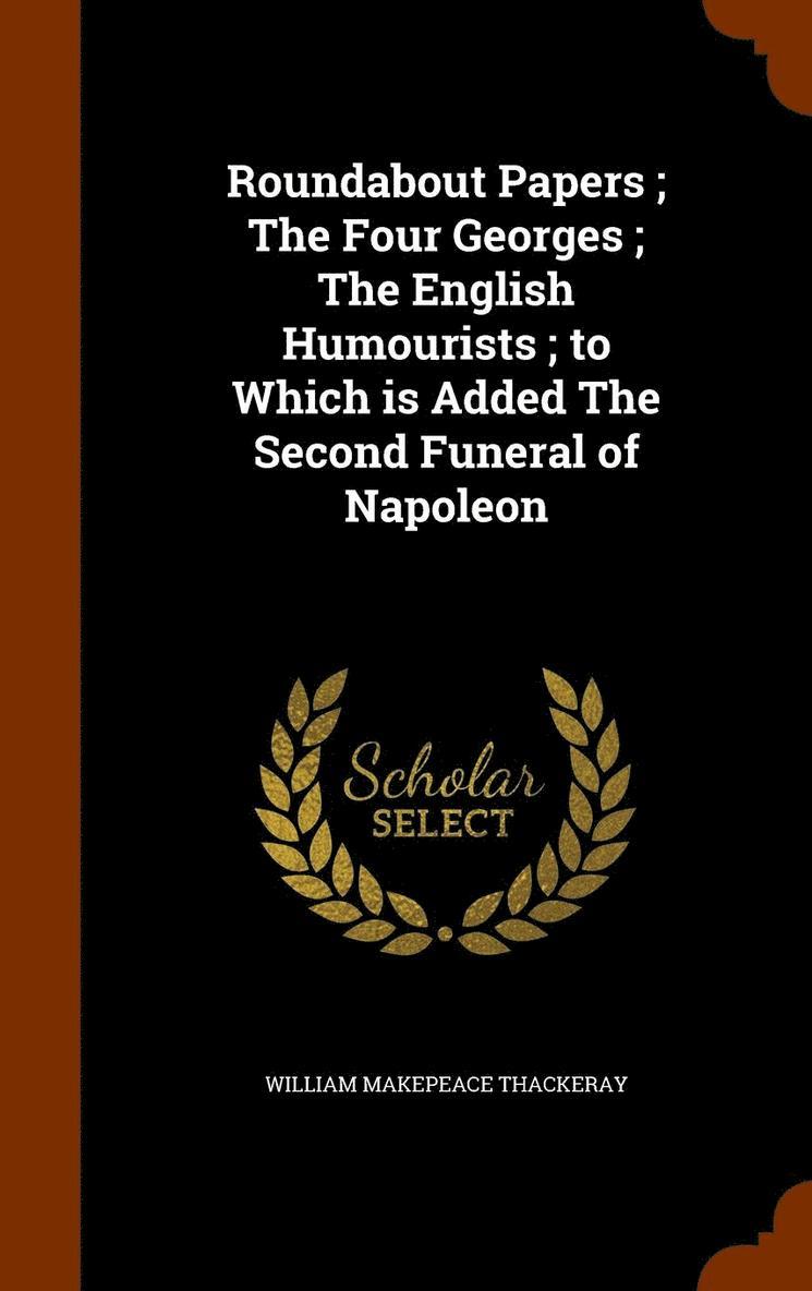 William Makepeace Thackeray - Roundabout Papers; The Four Georges; The English Humourists; to Which is Added The Second Funeral of Napoleon, Inbunden