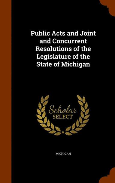 bokomslag Public Acts and Joint and Concurrent Resolutions of the Legislature of the State of Michigan