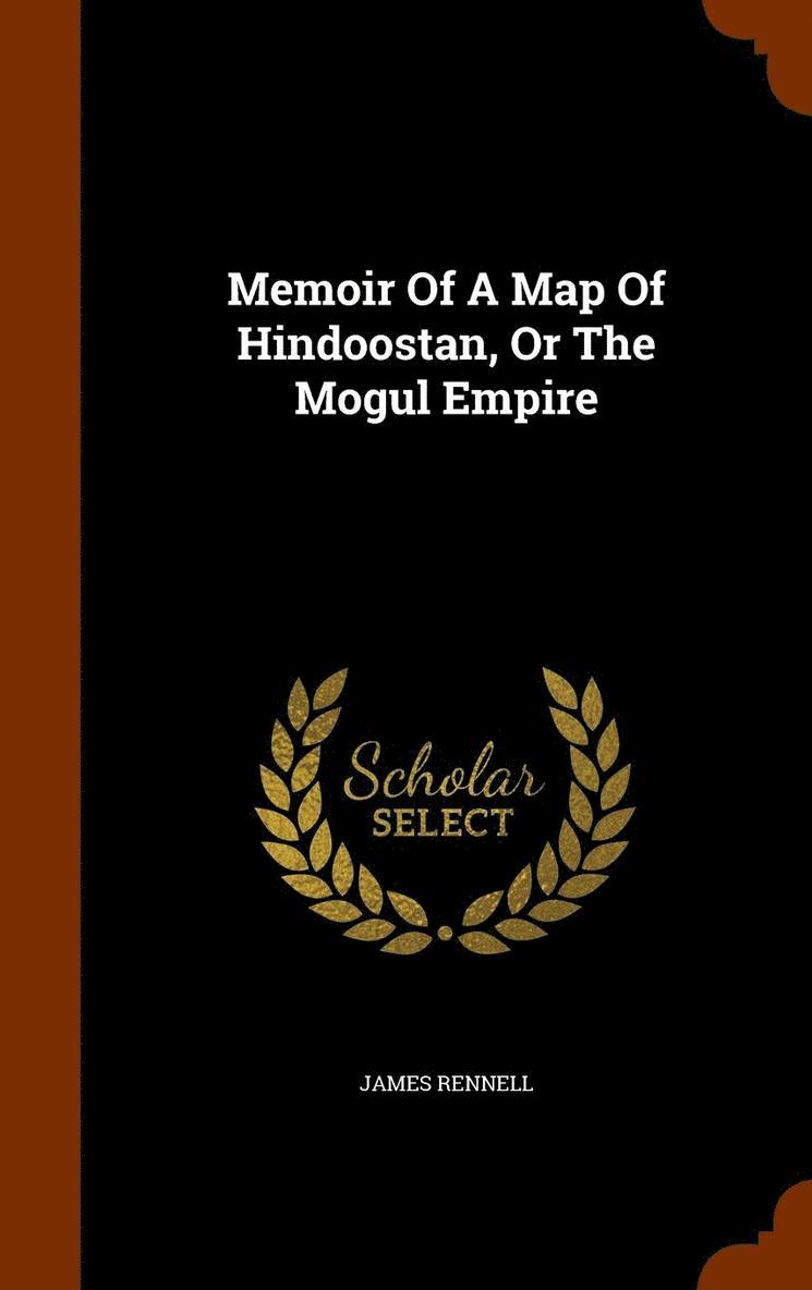 Memoir Of A Map Of Hindoostan, Or The Mogul Empire 1