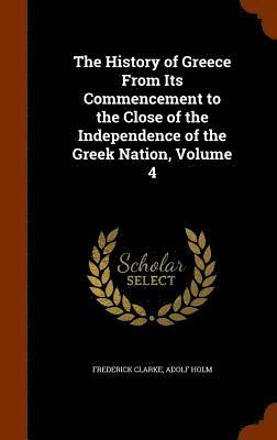 The History of Greece From Its Commencement to the Close of the Independence of the Greek Nation, Volume 4 1