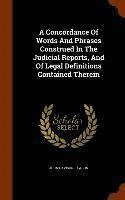 bokomslag A Concordance Of Words And Phrases Construed In The Judicial Reports, And Of Legal Definitions Contained Therein