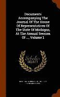 bokomslag Documents Accompanying The Journal Of The House Of Representatives Of The State Of Michigan, At The Annual Session Of ..., Volume 1