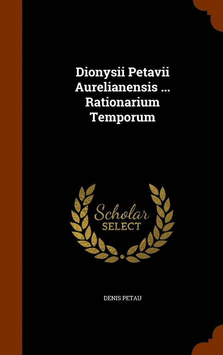 Dionysii Petavii Aurelianensis ... Rationarium Temporum 1