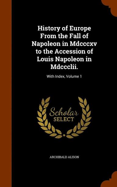 bokomslag History of Europe From the Fall of Napoleon in Mdcccxv to the Accession of Louis Napoleon in Mdccclii.