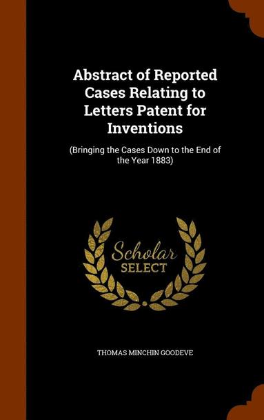 Thomas Minchin Goodeve - Abstract of Reported Cases Relating to Letters Patent for Inventions, Inbunden