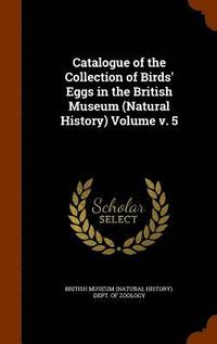 bokomslag Catalogue of the Collection of Birds' Eggs in the British Museum (Natural History) Volume v. 5