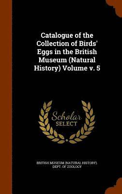 bokomslag Catalogue of the Collection of Birds' Eggs in the British Museum (Natural History) Volume v. 5