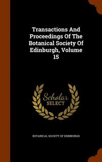 bokomslag Transactions And Proceedings Of The Botanical Society Of Edinburgh, Volume 15