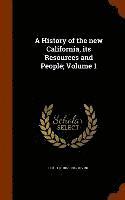 bokomslag A History of the new California, its Resources and People; Volume 1