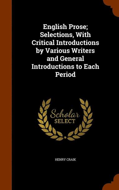 bokomslag English Prose; Selections, With Critical Introductions by Various Writers and General Introductions to Each Period