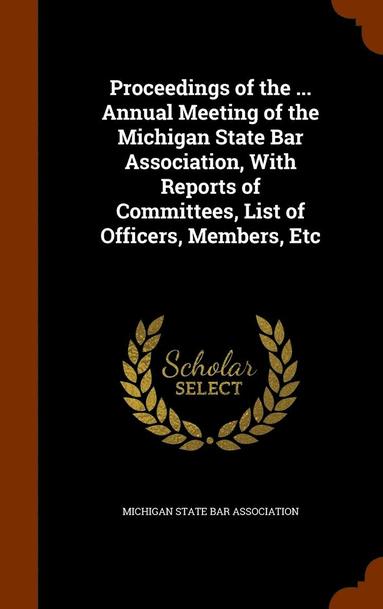 bokomslag Proceedings of the ... Annual Meeting of the Michigan State Bar Association, With Reports of Committees, List of Officers, Members, Etc