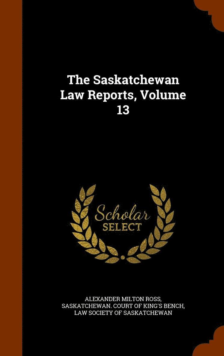 The Saskatchewan Law Reports, Volume 13 1