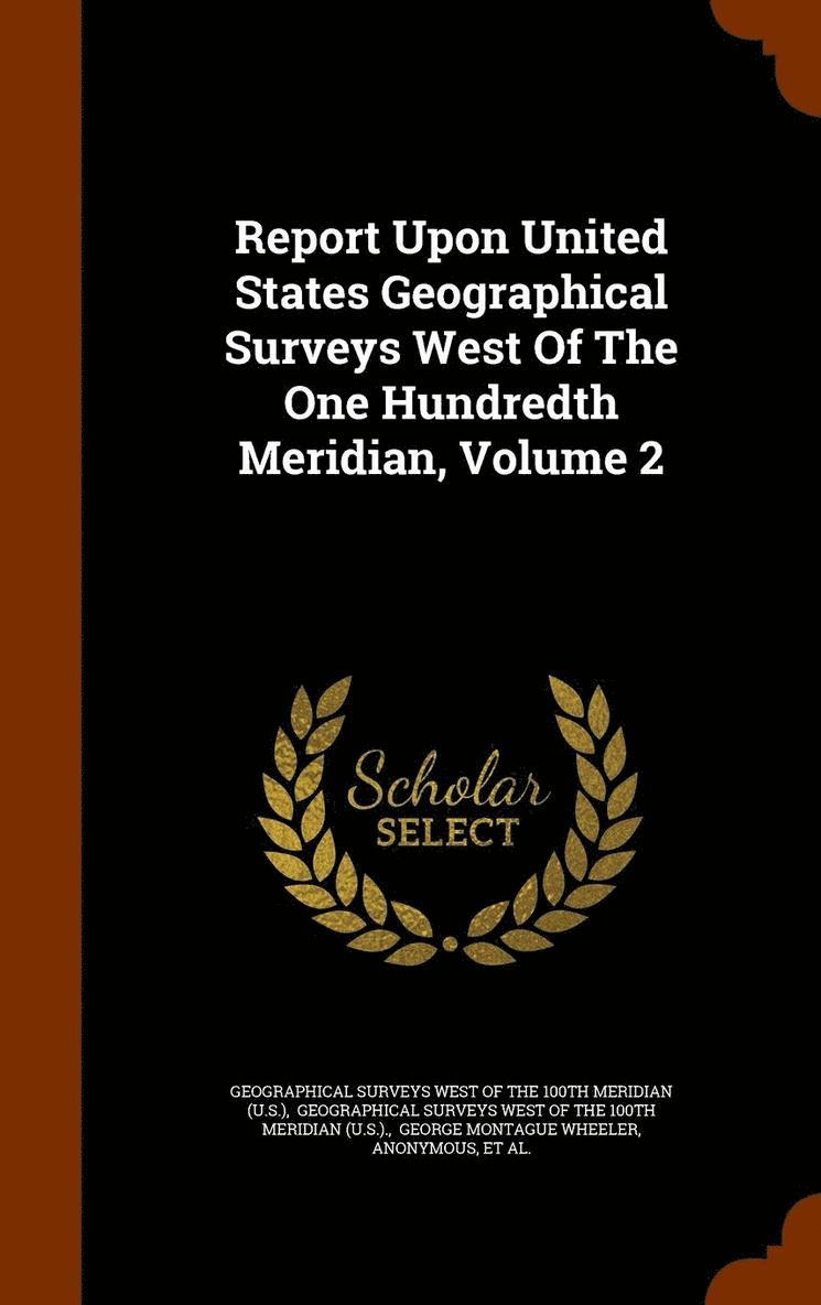 Report Upon United States Geographical Surveys West Of The One Hundredth Meridian, Volume 2 1