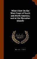 bokomslag What I Saw On the West Coast of South and North America, and at the Hawaiian Islands