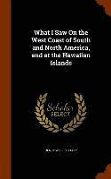 bokomslag What I Saw On the West Coast of South and North America, and at the Hawaiian Islands