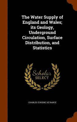 bokomslag The Water Supply of England and Wales; its Geology, Underground Circulation, Surface Distribution, and Statistics