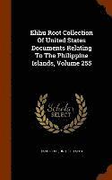 bokomslag Elihu Root Collection Of United States Documents Relating To The Philippine Islands, Volume 255