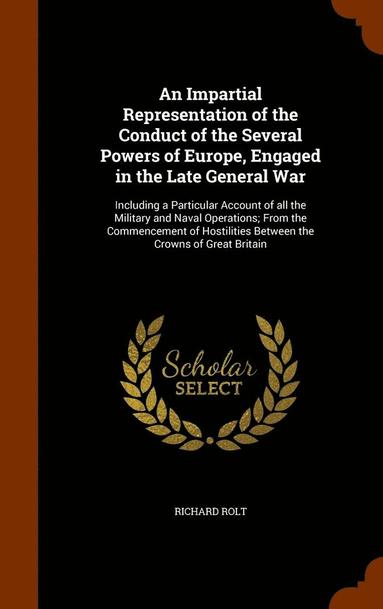 bokomslag An Impartial Representation of the Conduct of the Several Powers of Europe, Engaged in the Late General War