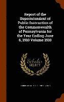bokomslag Report of the Superintendent of Public Instruction of the Commonwealth of Pennsylvania for the Year Ending June 6, 1910 Volume 1910
