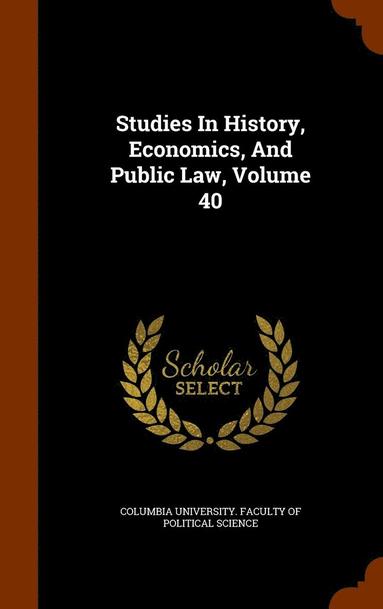 bokomslag Studies In History, Economics, And Public Law, Volume 40