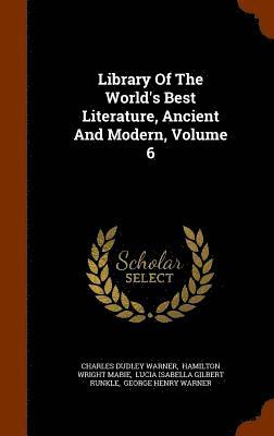 Library Of The World's Best Literature, Ancient And Modern, Volume 6 1