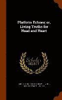 Platform Echoes; or, Living Truths for Head and Heart