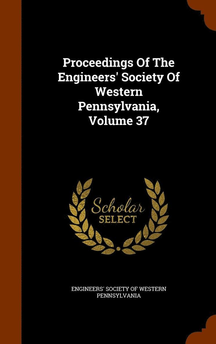 Proceedings Of The Engineers' Society Of Western Pennsylvania, Volume 37 1