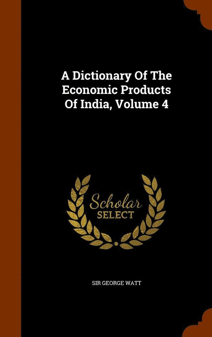 A Dictionary Of The Economic Products Of India, Volume 4 1