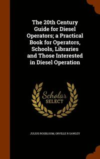 bokomslag The 20th Century Guide for Diesel Operators; a Practical Book for Operators, Schools, Libraries and Those Interested in Diesel Operation