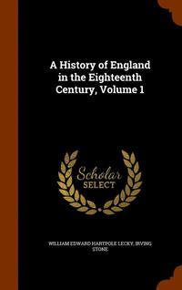 bokomslag A History of England in the Eighteenth Century, Volume 1