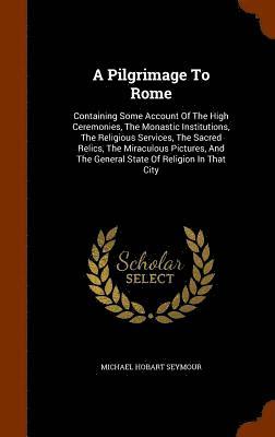 Michael Hobart Seymour - Pilgrimage To Rome, Inbunden