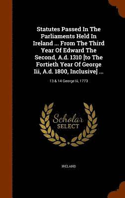 bokomslag Statutes Passed In The Parliaments Held In Ireland ... From The Third Year Of Edward The Second, A.d. 1310 [to The Fortieth Year Of George Iii, A.d. 1800, Inclusive] ...