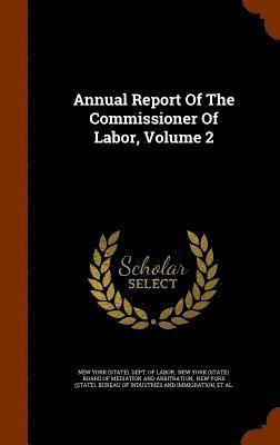 Annual Report Of The Commissioner Of Labor, Volume 2 1
