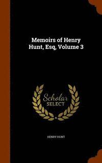 bokomslag Memoirs of Henry Hunt, Esq, Volume 3